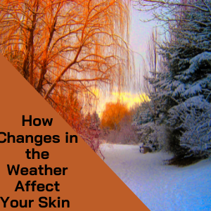 How Changes in Weather Affect Your Skin