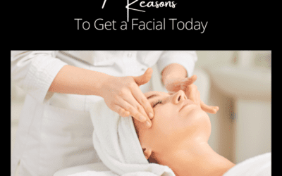 7 Reasons You Should Get a Facial Today