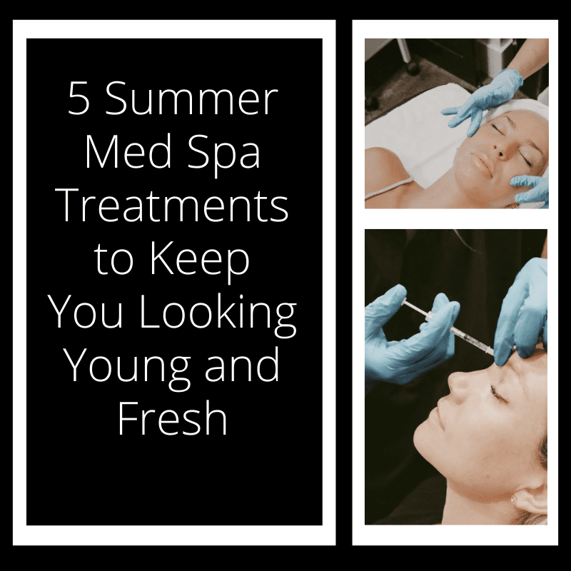 5 Summer Med Spa Treatments to Keep You Looking Young and Fresh