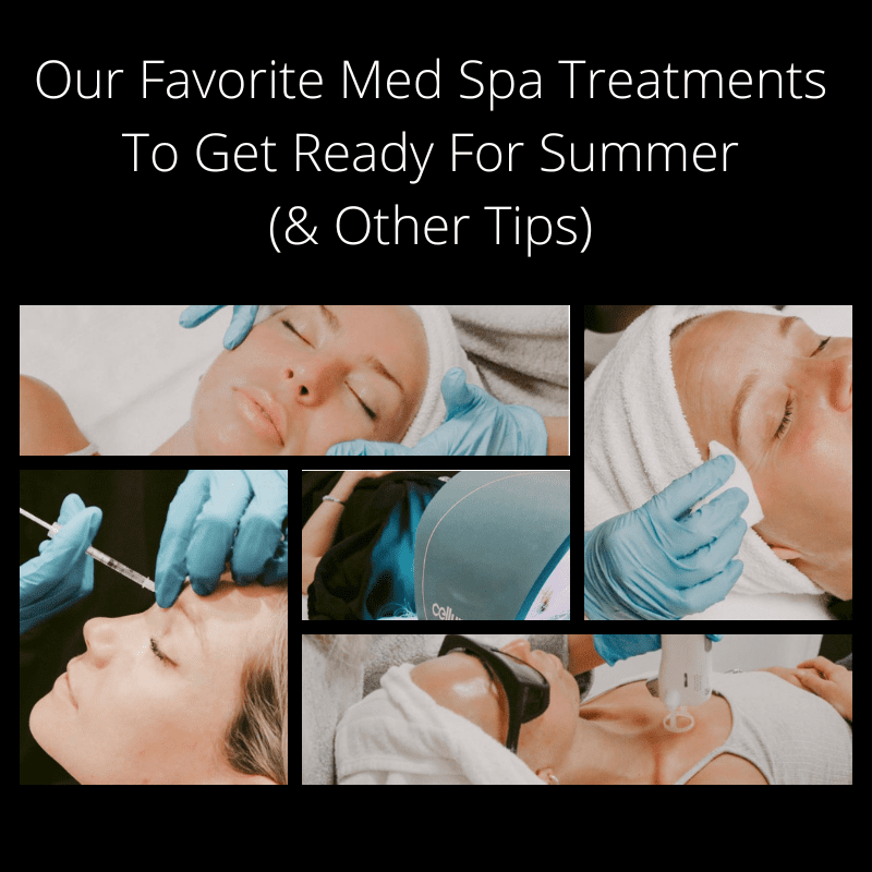 Our Favorite Med Spa Treatments To Get Ready For Summer (& Other Tips)