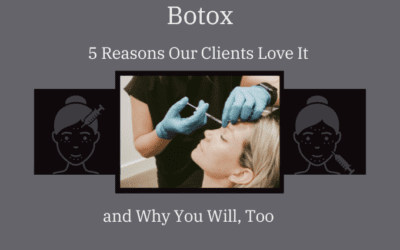 Botox: 5 Reasons Our Clients Love It and Why You Will, Too